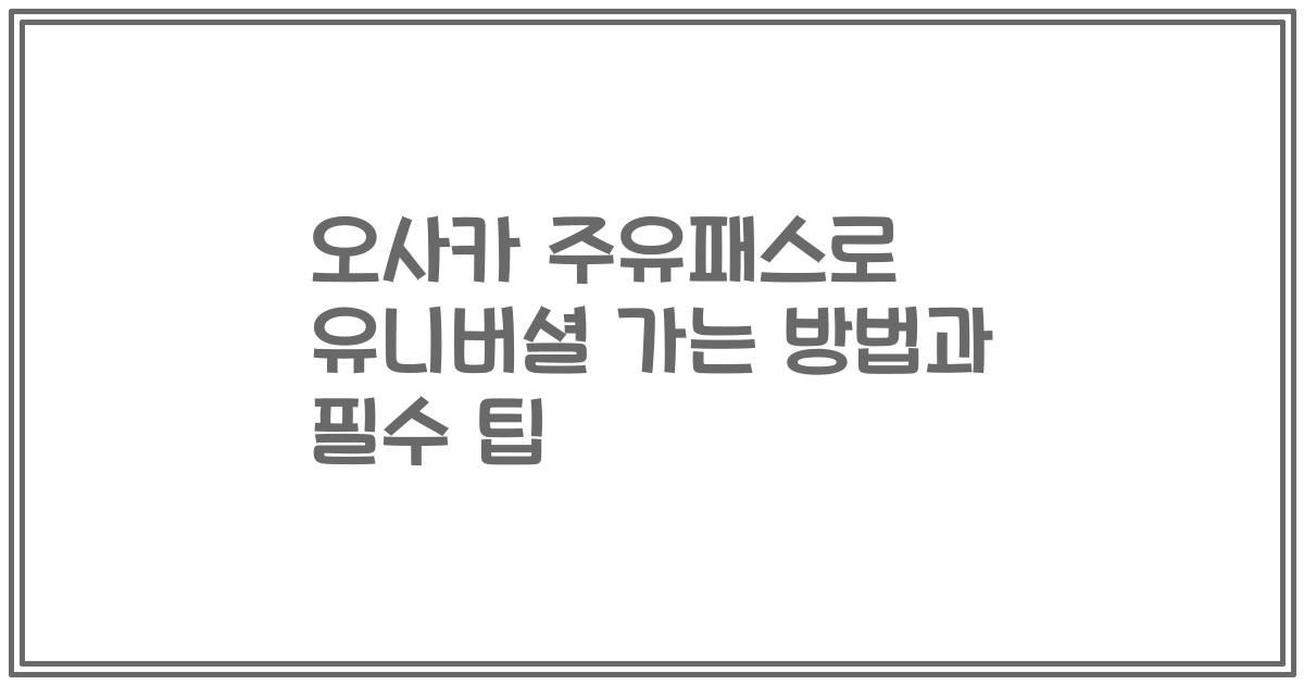 오사카 주유패스로 유니버셜 가는 방법과 필수 팁