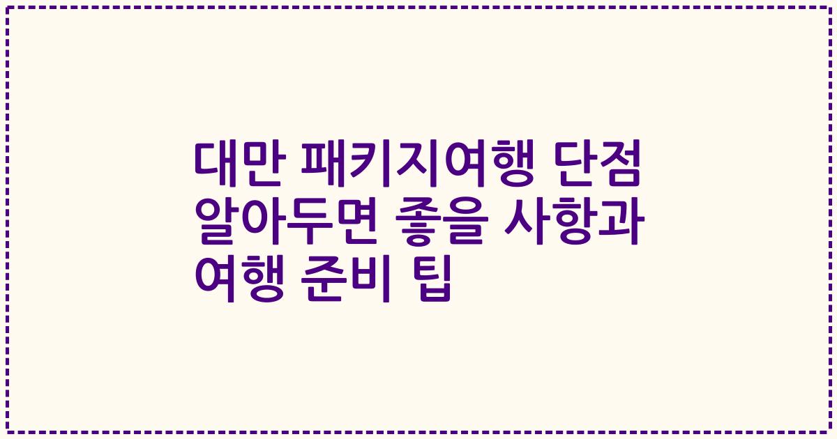 대만 패키지여행 단점 알아두면 좋을 사항과 여행 준비 팁
