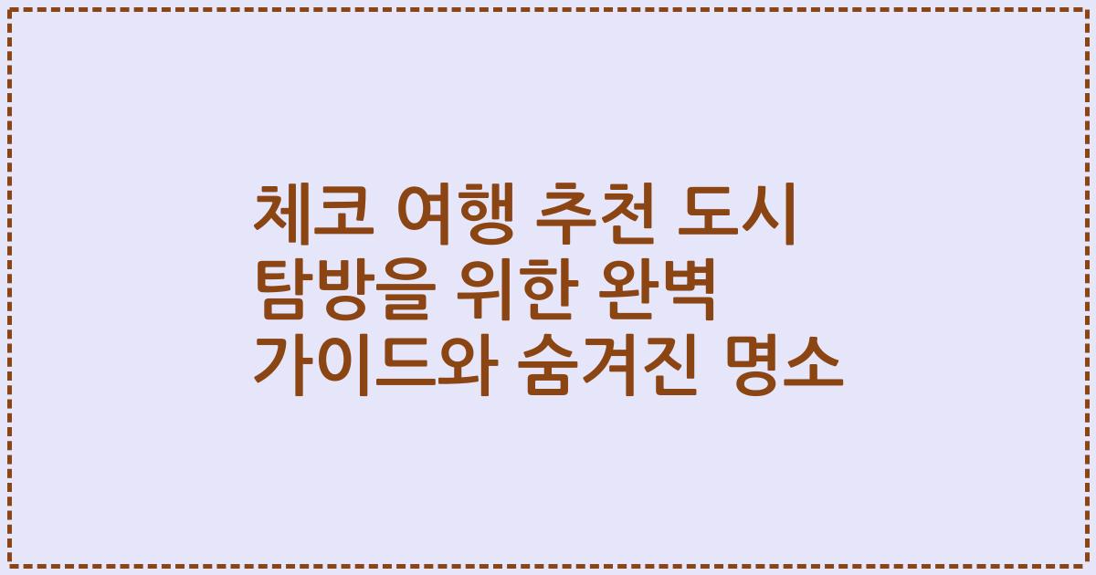 체코 여행 추천 도시 탐방을 위한 완벽 가이드와 숨겨진 명소