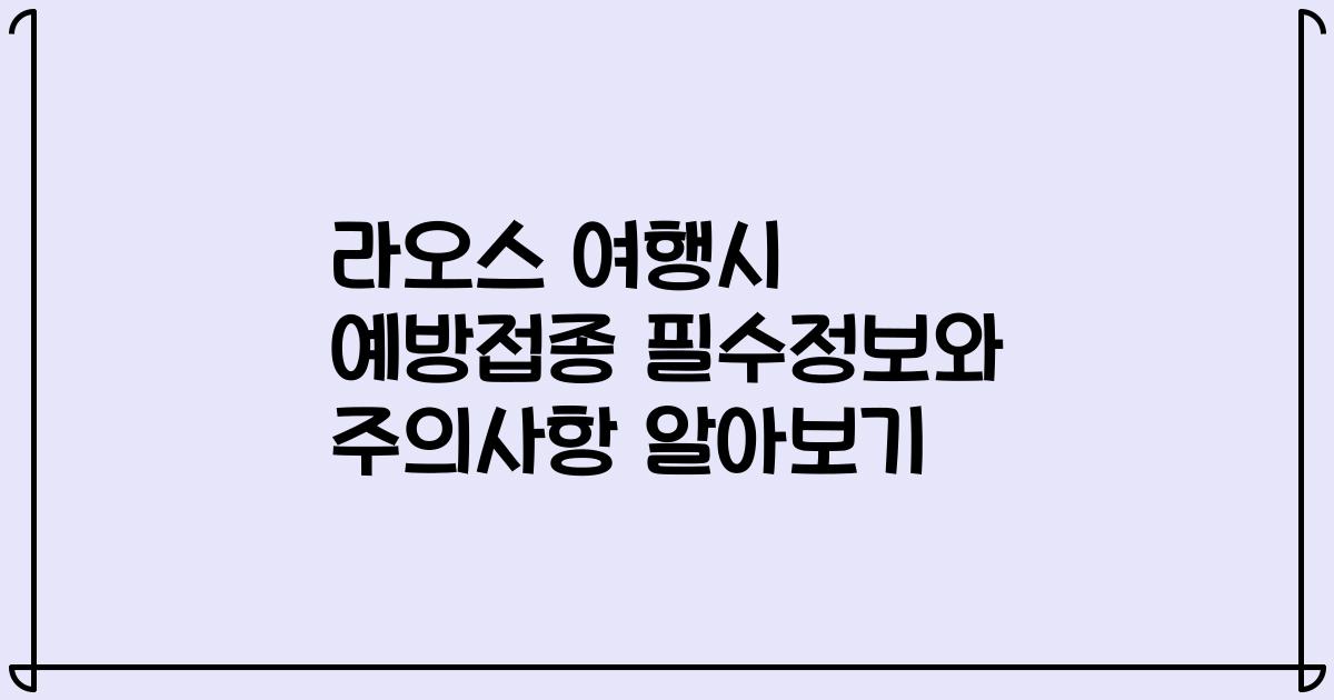 라오스 여행시 예방접종 필수정보와 주의사항 알아보기