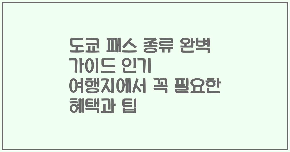도쿄 패스 종류 완벽 가이드 인기 여행지에서 꼭 필요한 혜택과 팁