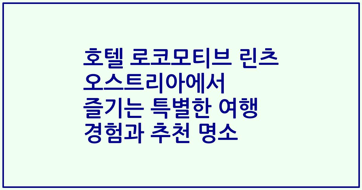 호텔 로코모티브 린츠 오스트리아에서 즐기는 특별한 여행 경험과 추천 명소