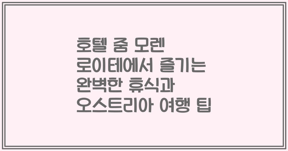 호텔 줌 모렌 로이테에서 즐기는 완벽한 휴식과 오스트리아 여행 팁