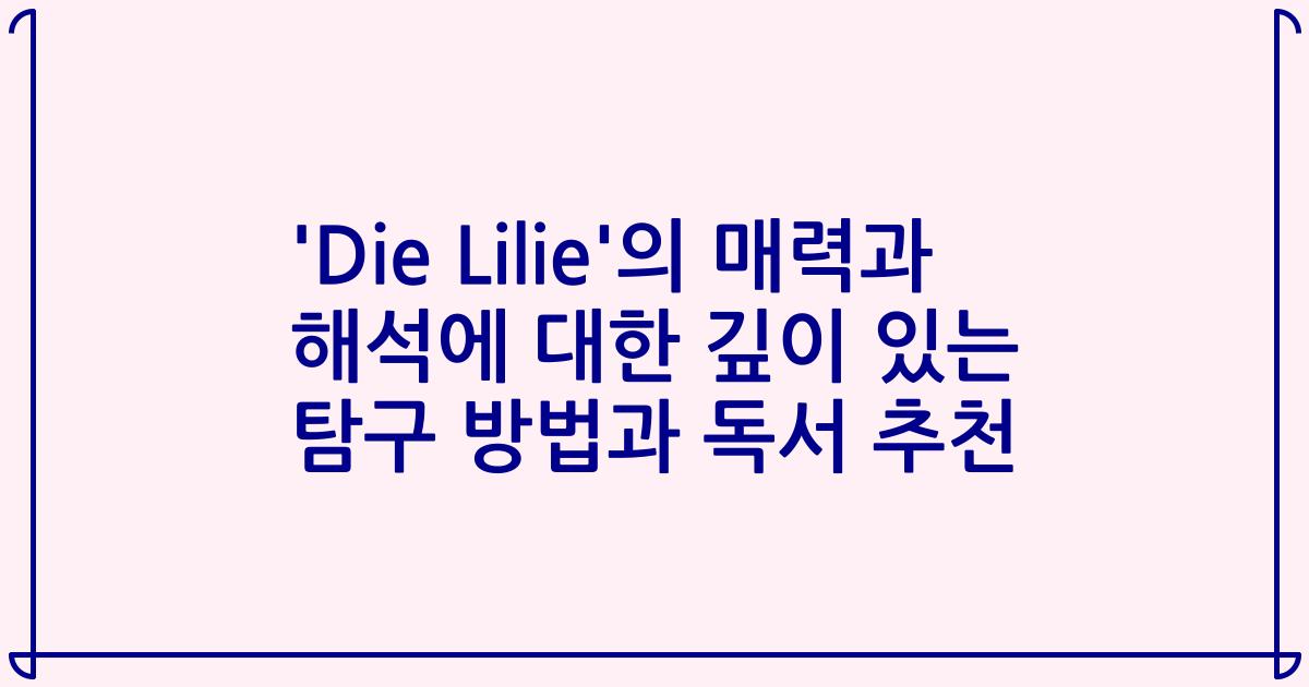 'Die Lilie'의 매력과 해석에 대한 깊이 있는 탐구 방법과 독서 추천