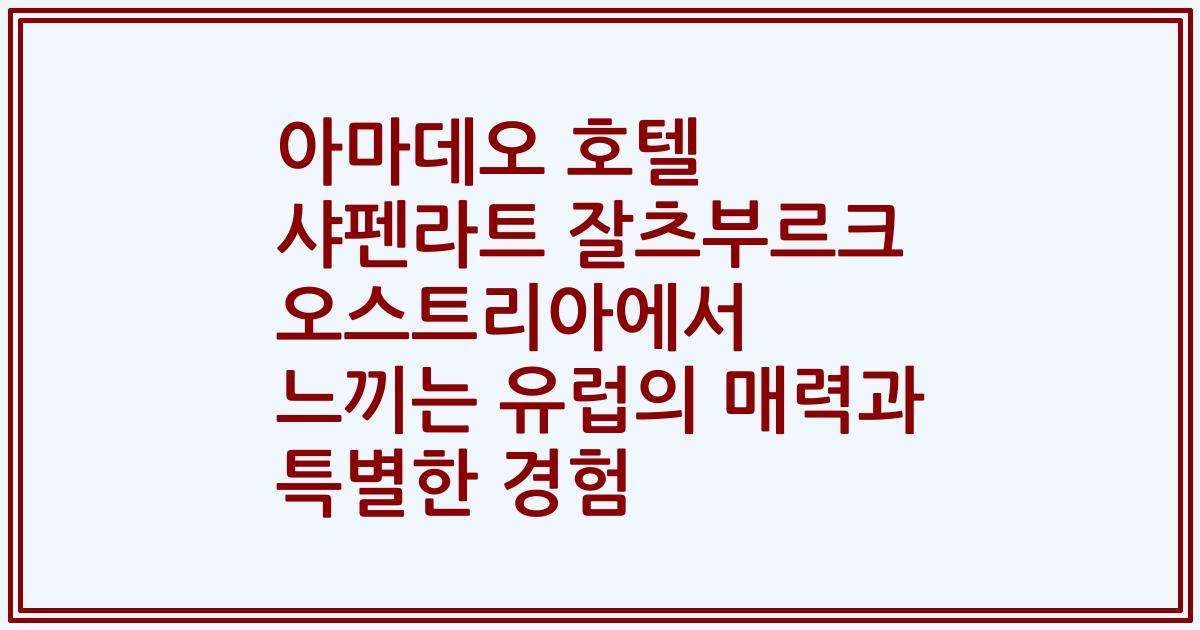 아마데오 호텔 샤펜라트 잘츠부르크 오스트리아에서 느끼는 유럽의 매력과 특별한 경험