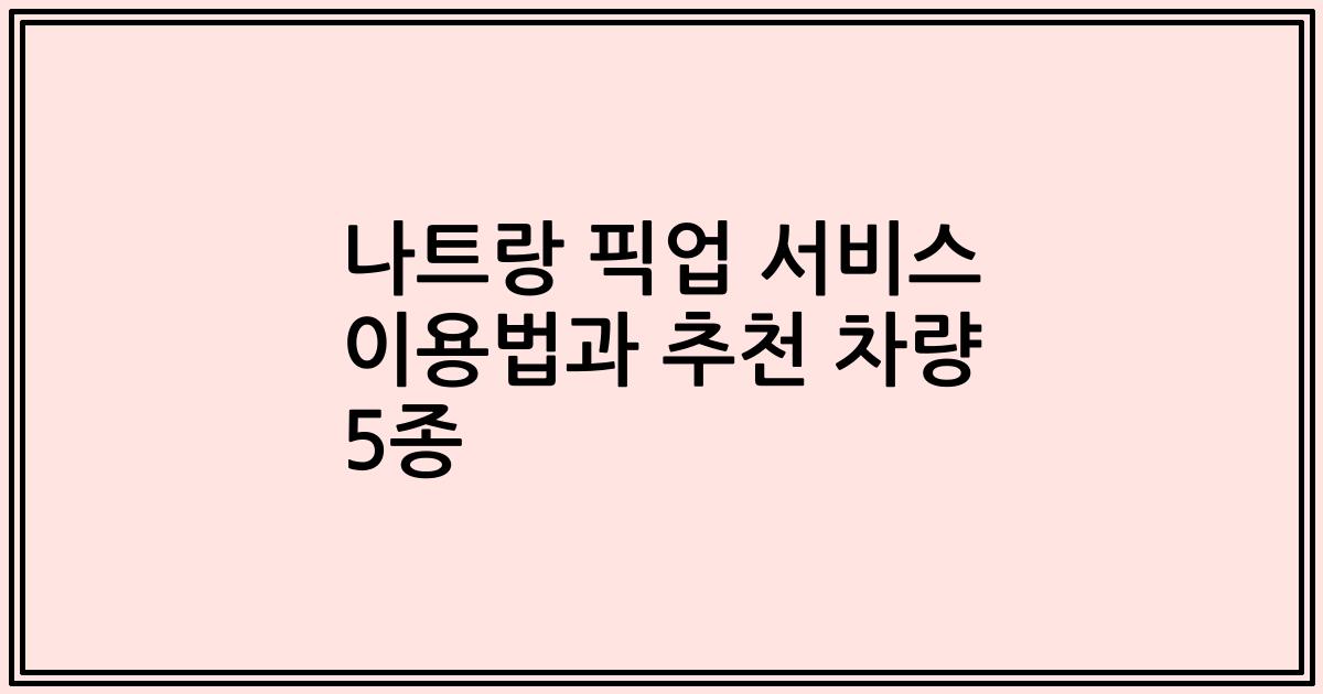 나트랑 픽업 서비스 이용법과 추천 차량 5종
