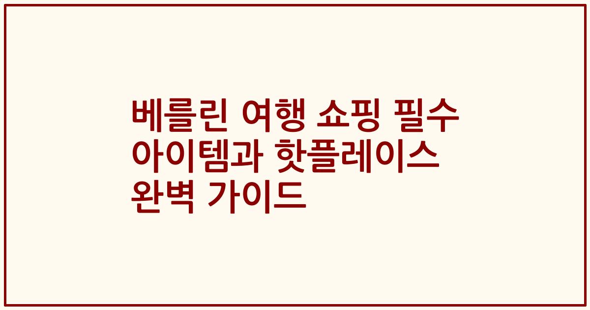 베를린 여행 쇼핑 필수 아이템과 핫플레이스 완벽 가이드