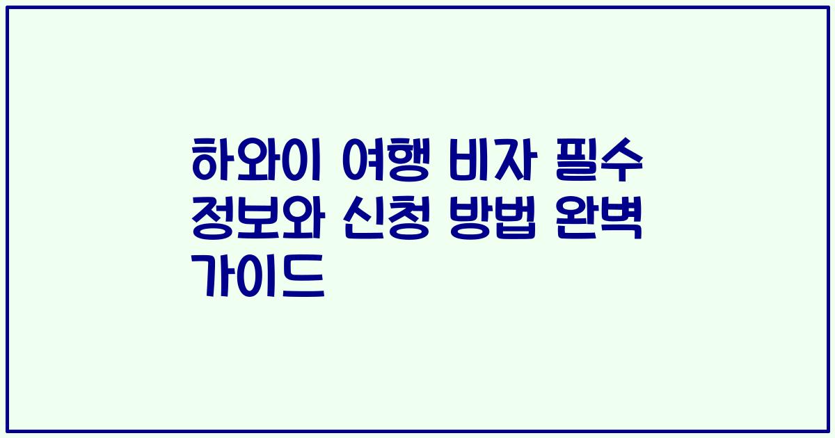 하와이 여행 비자 필수 정보와 신청 방법 완벽 가이드