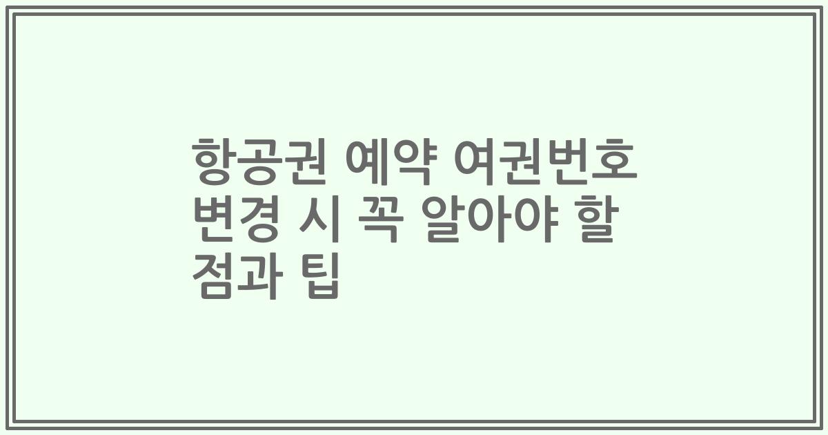 항공권 예약 여권번호 변경 시 꼭 알아야 할 점과 팁