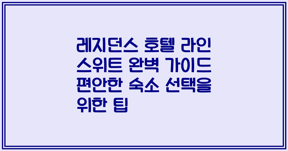 레지던스 호텔 라인 스위트 완벽 가이드 편안한 숙소 선택을 위한 팁