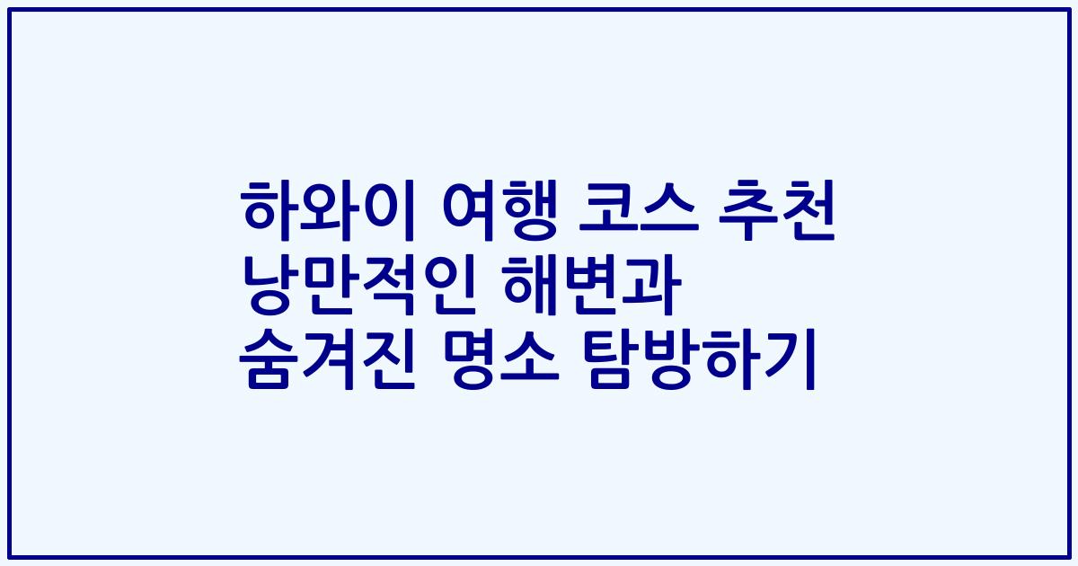 하와이 여행 코스 추천 낭만적인 해변과 숨겨진 명소 탐방하기