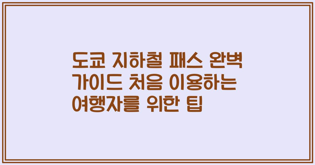도쿄 지하철 패스 완벽 가이드 처음 이용하는 여행자를 위한 팁