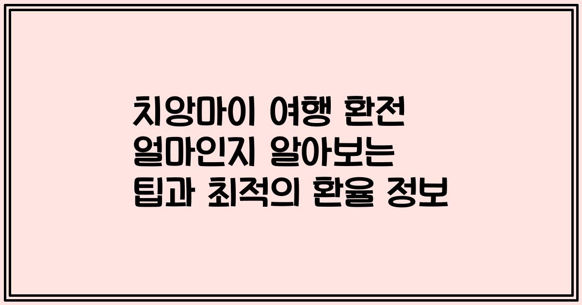 치앙마이 여행 환전 얼마인지 알아보는 팁과 최적의 환율 정보