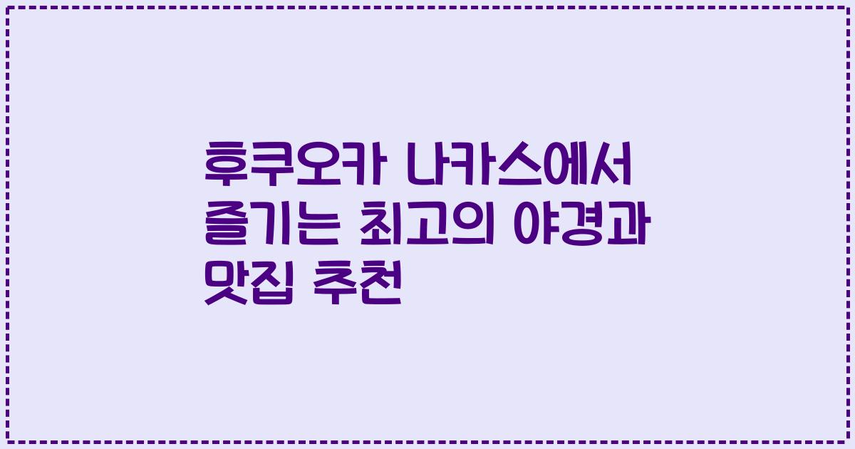 후쿠오카 나카스에서 즐기는 최고의 야경과 맛집 추천