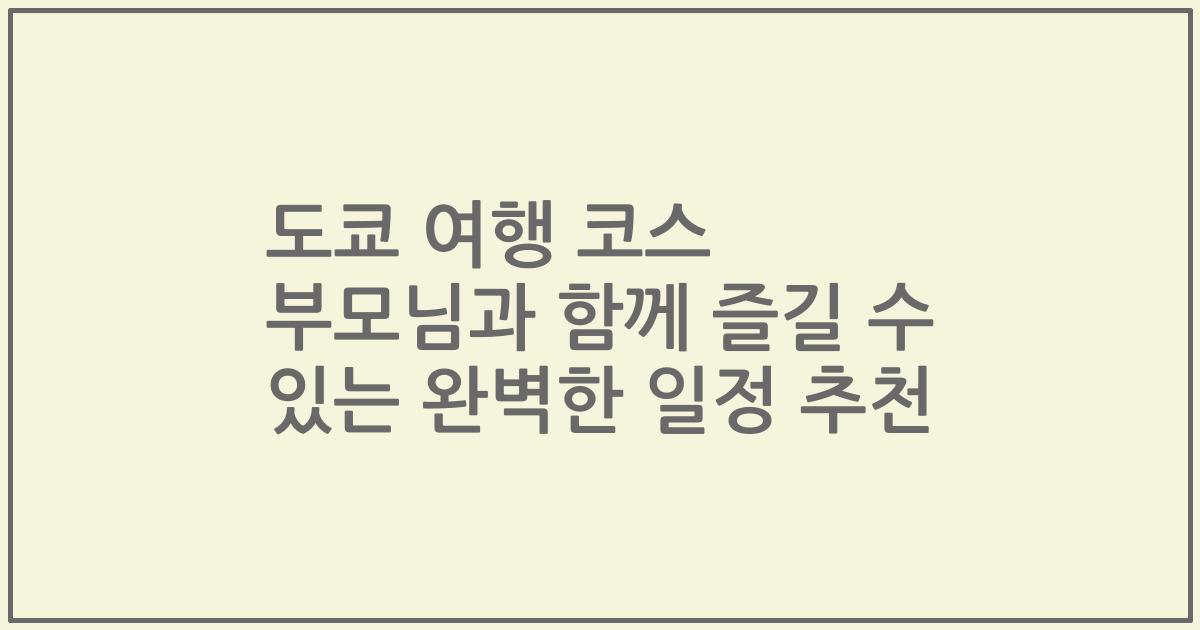 도쿄 여행 코스 부모님과 함께 즐길 수 있는 완벽한 일정 추천