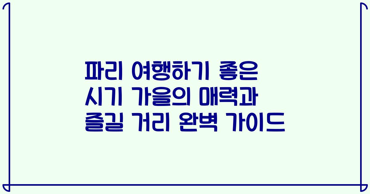파리 여행하기 좋은 시기 가을의 매력과 즐길 거리 완벽 가이드