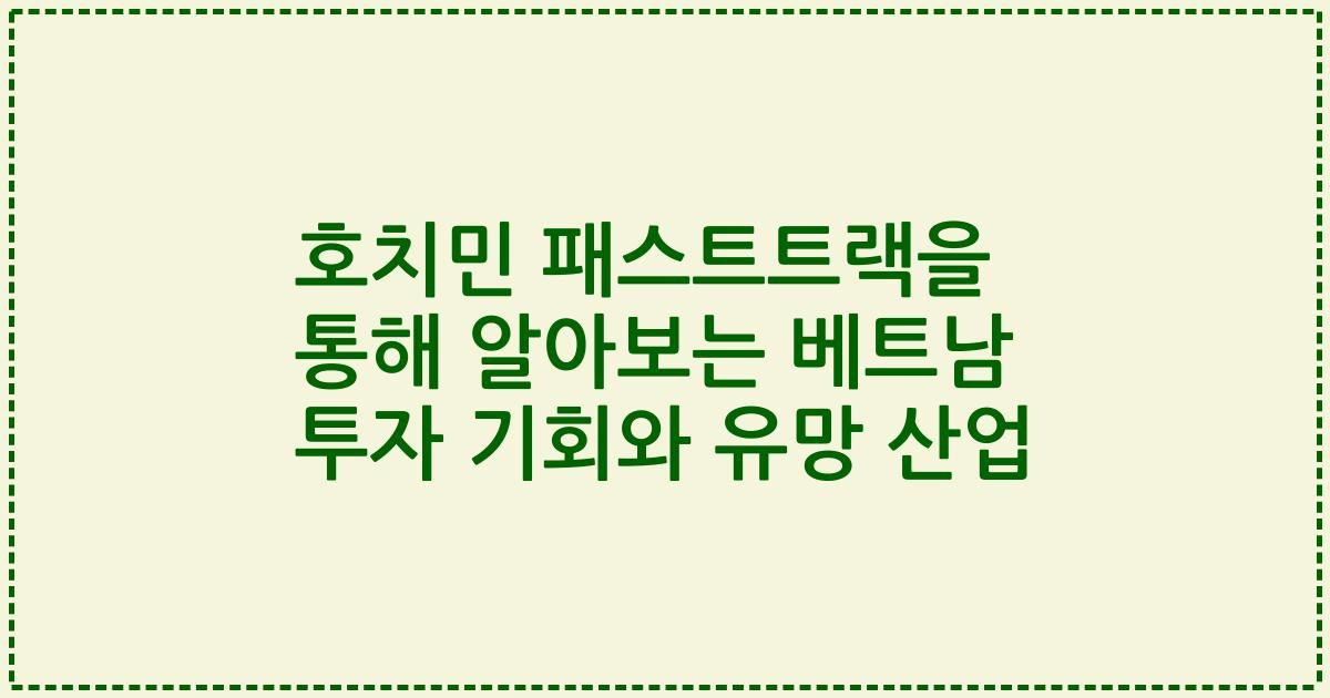 호치민 패스트트랙을 통해 알아보는 베트남 투자 기회와 유망 산업