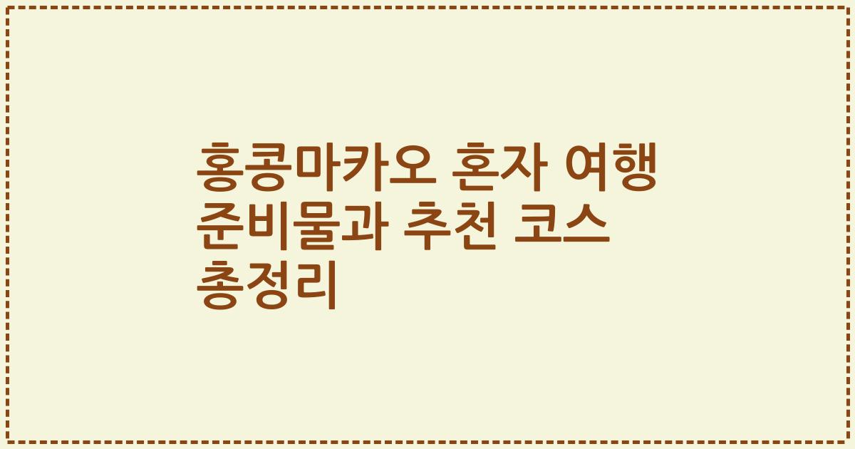 홍콩마카오 혼자 여행 준비물과 추천 코스 총정리