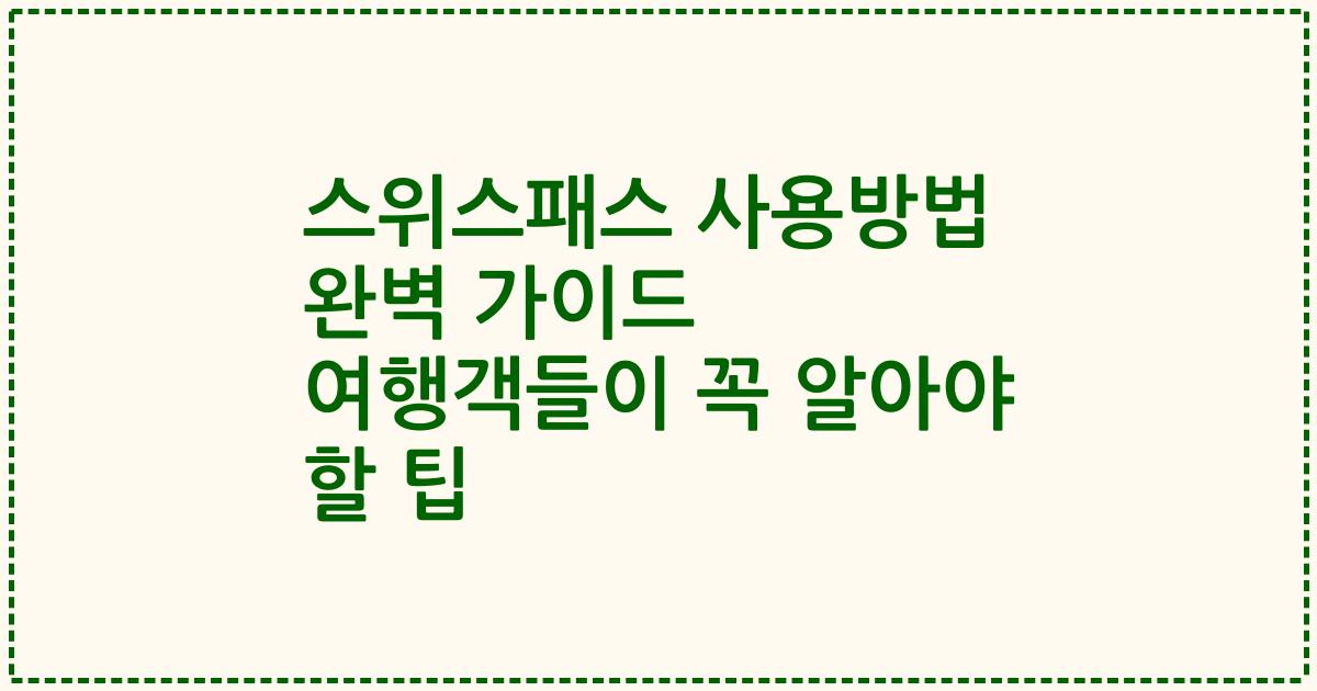 스위스패스 사용방법 완벽 가이드 여행객들이 꼭 알아야 할 팁