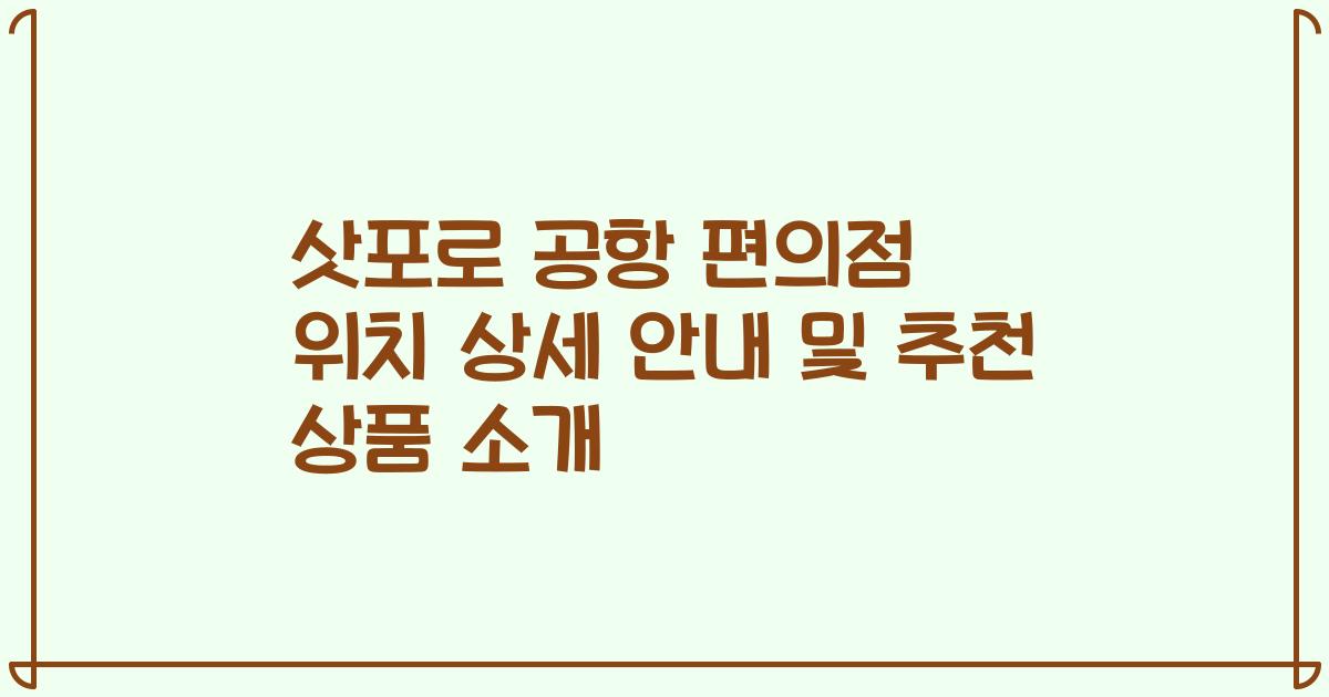 삿포로 공항 편의점 위치 상세 안내 및 추천 상품 소개