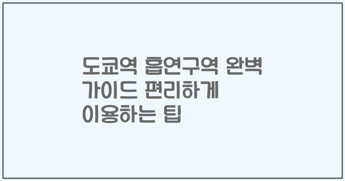 도쿄역 흡연구역 완벽 가이드 편리하게 이용하는 팁