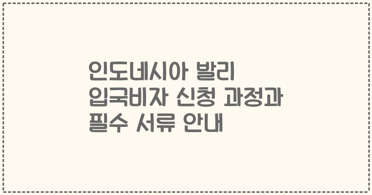인도네시아 발리 입국비자 신청 과정과 필수 서류 안내