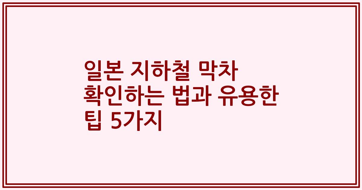 일본 지하철 막차 확인하는 법과 유용한 팁 5가지