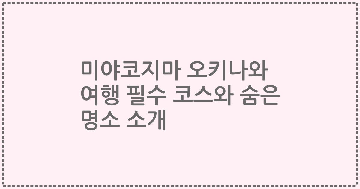 미야코지마 오키나와 여행 필수 코스와 숨은 명소 소개