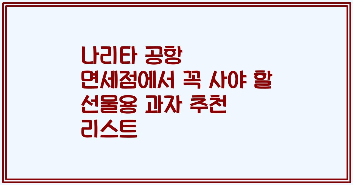 나리타 공항 면세점에서 꼭 사야 할 선물용 과자 추천 리스트