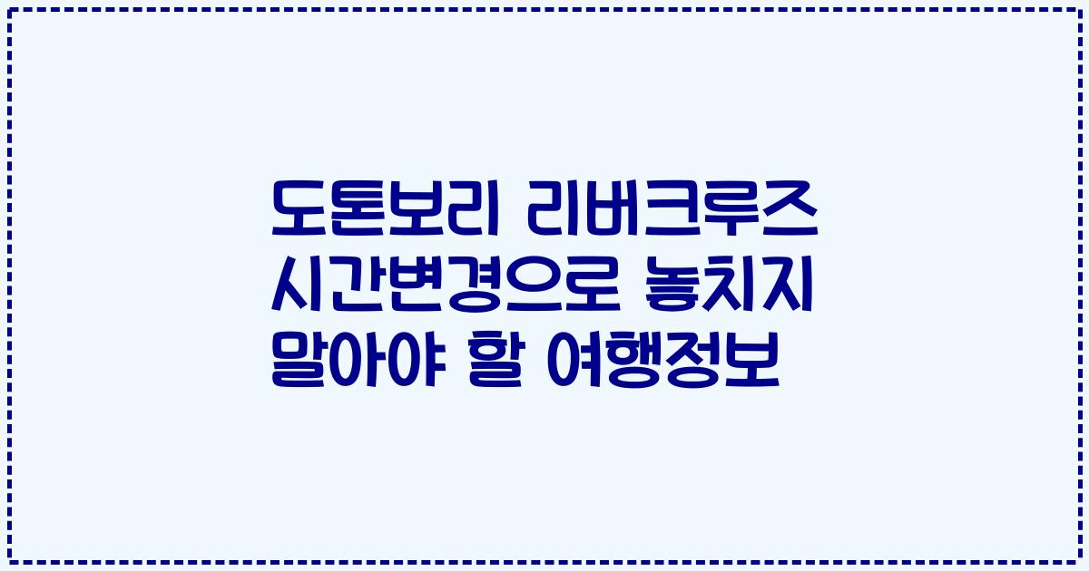 도톤보리 리버크루즈 시간변경으로 놓치지 말아야 할 여행정보