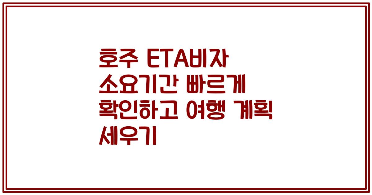 호주 ETA비자 소요기간 빠르게 확인하고 여행 계획 세우기
