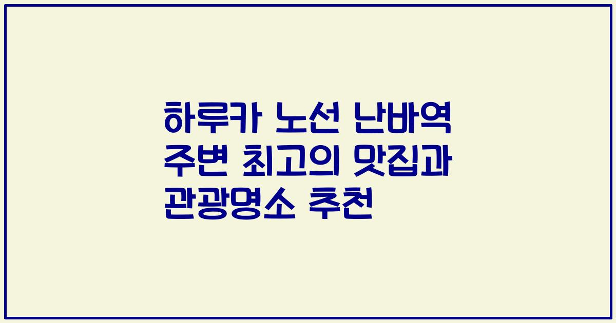 하루카 노선 난바역 주변 최고의 맛집과 관광명소 추천
