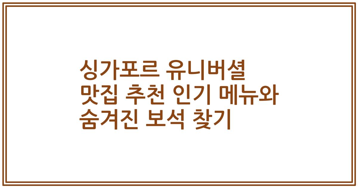 싱가포르 유니버셜 맛집 추천 인기 메뉴와 숨겨진 보석 찾기