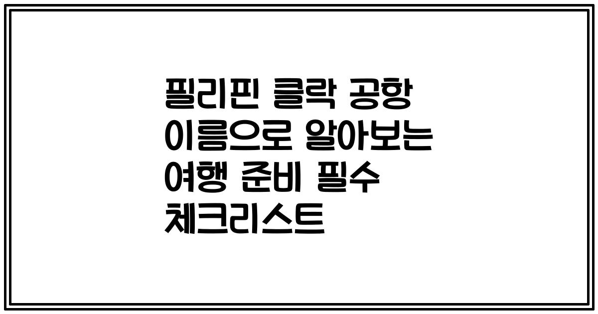 필리핀 클락 공항 이름으로 알아보는 여행 준비 필수 체크리스트