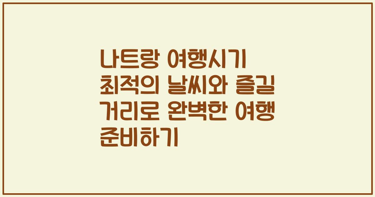 나트랑 여행시기 최적의 날씨와 즐길 거리로 완벽한 여행 준비하기