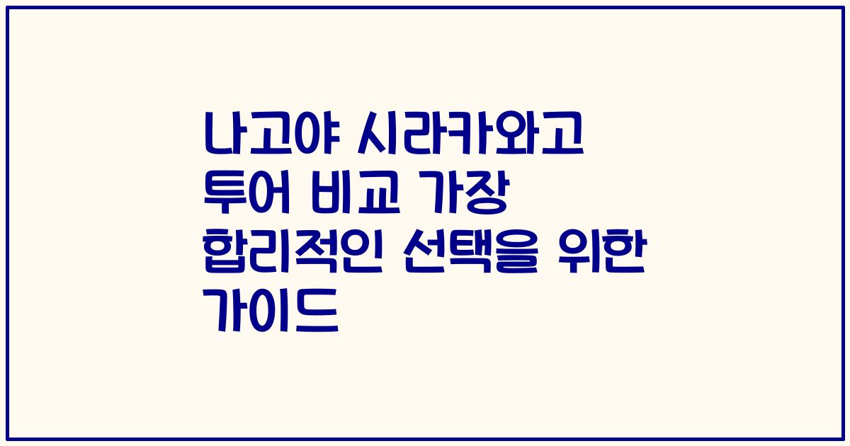 나고야 시라카와고 투어 비교 가장 합리적인 선택을 위한 가이드