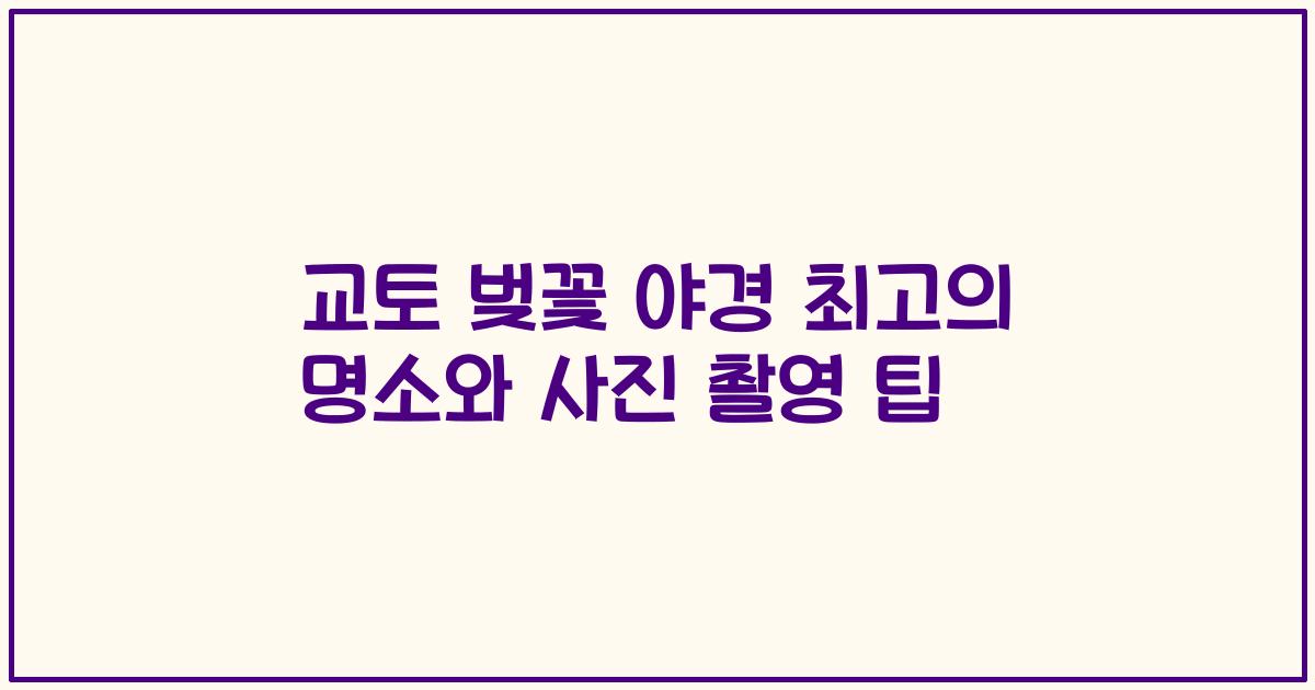 교토 벚꽃 야경 최고의 명소와 사진 촬영 팁