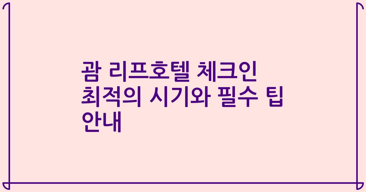 괌 리프호텔 체크인 최적의 시기와 필수 팁 안내