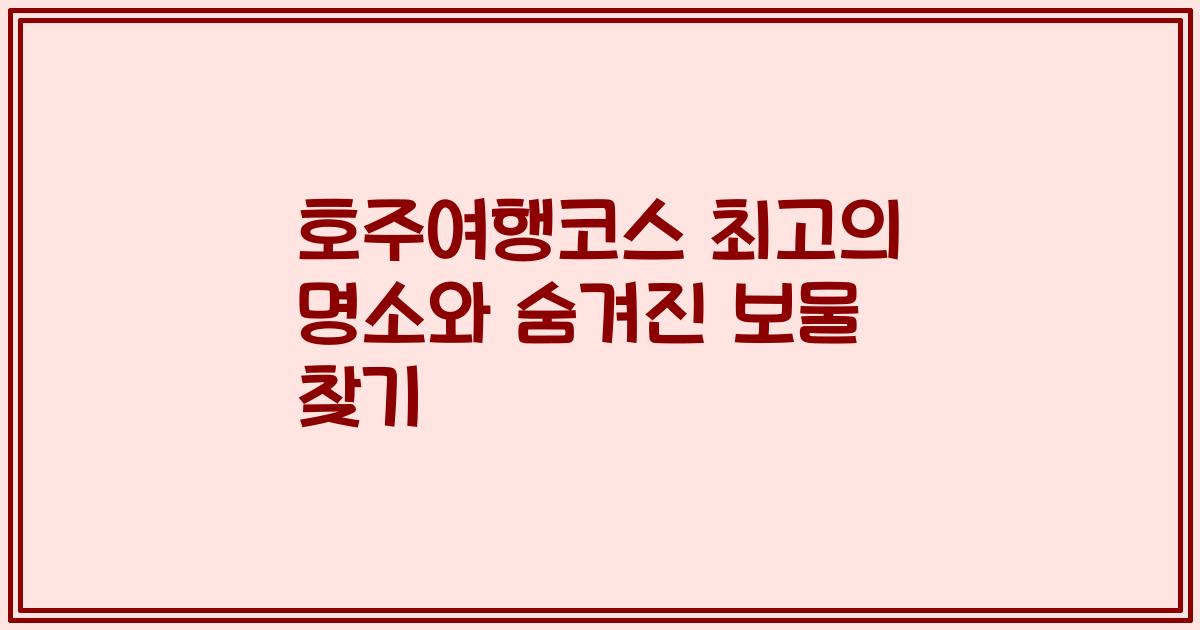 호주여행코스 최고의 명소와 숨겨진 보물 찾기