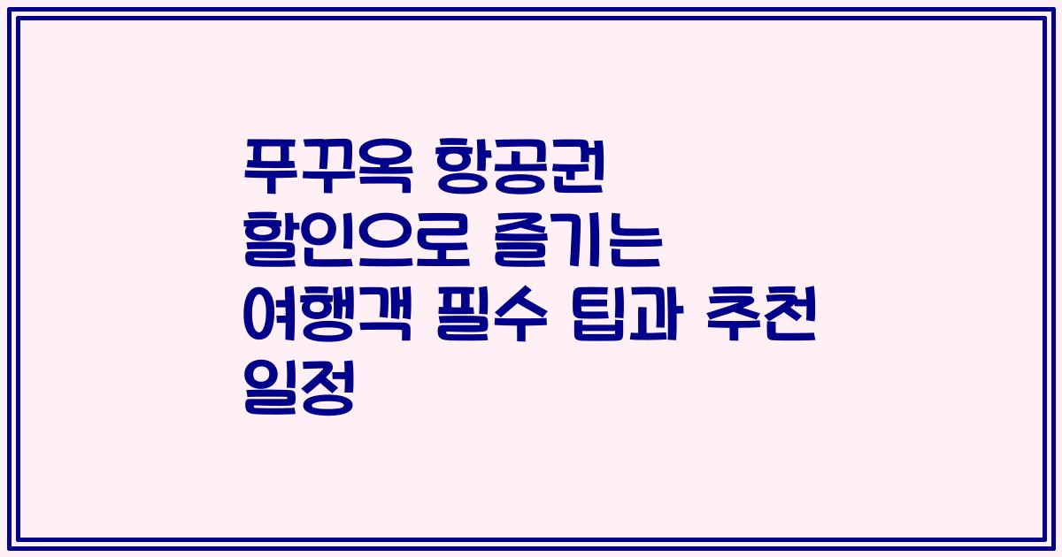 푸꾸옥 항공권 할인으로 즐기는 여행객 필수 팁과 추천 일정