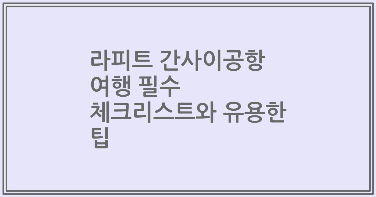 라피트 간사이공항 여행 필수 체크리스트와 유용한 팁
